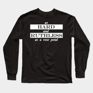 as hard and ruthless as a rose petal Long Sleeve T-Shirt